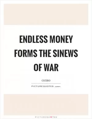 Endless money forms the sinews of war Picture Quote #1