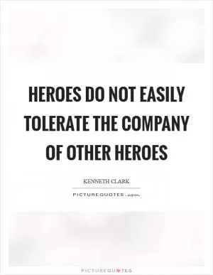 Heroes do not easily tolerate the company of other heroes Picture Quote #1
