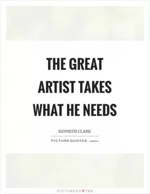 The great artist takes what he needs Picture Quote #1