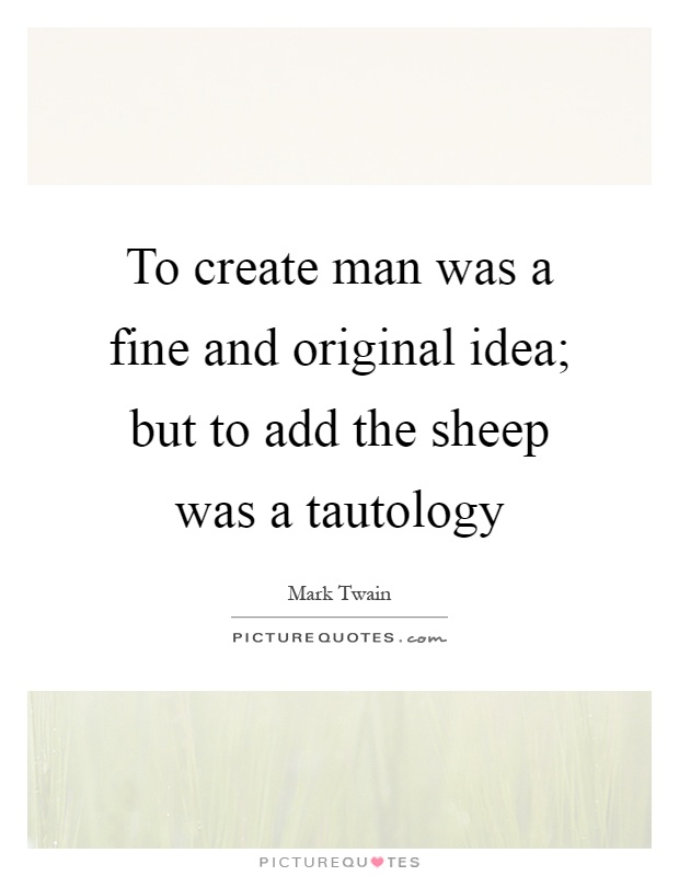 To create man was a fine and original idea; but to add the sheep was a tautology Picture Quote #1