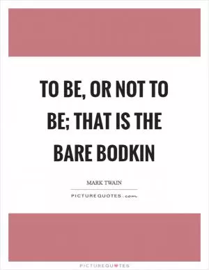 To be, or not to be; that is the bare bodkin Picture Quote #1
