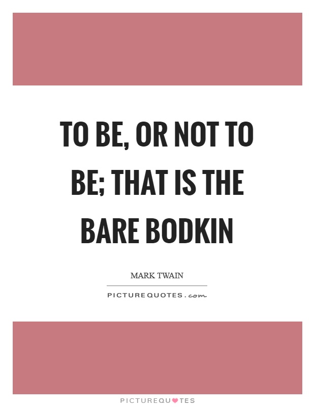 To be, or not to be; that is the bare bodkin Picture Quote #1