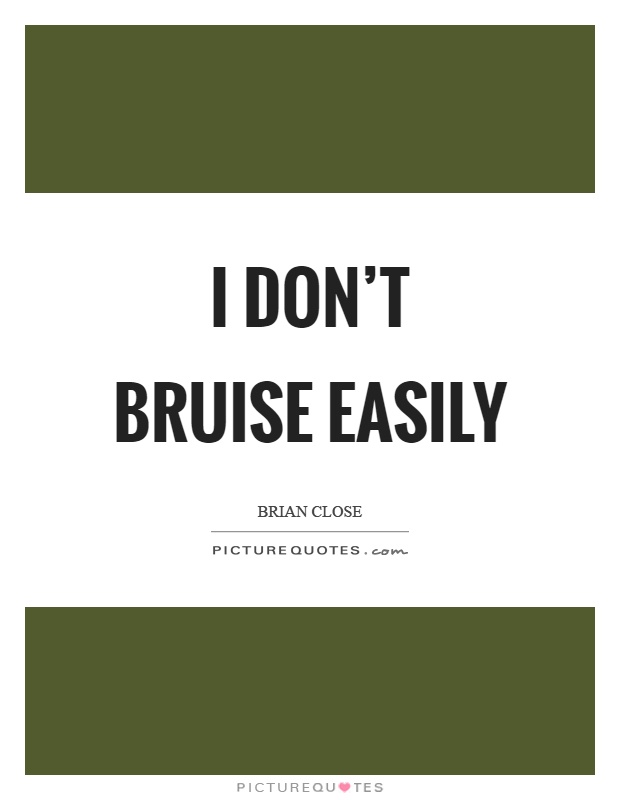 I don't bruise easily Picture Quote #1