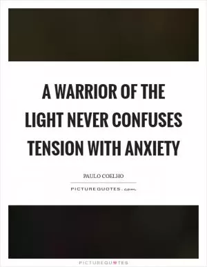 A warrior of the light never confuses tension with anxiety Picture Quote #1
