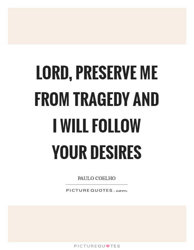 Lord, preserve me from tragedy and I will follow your desires Picture Quote #1