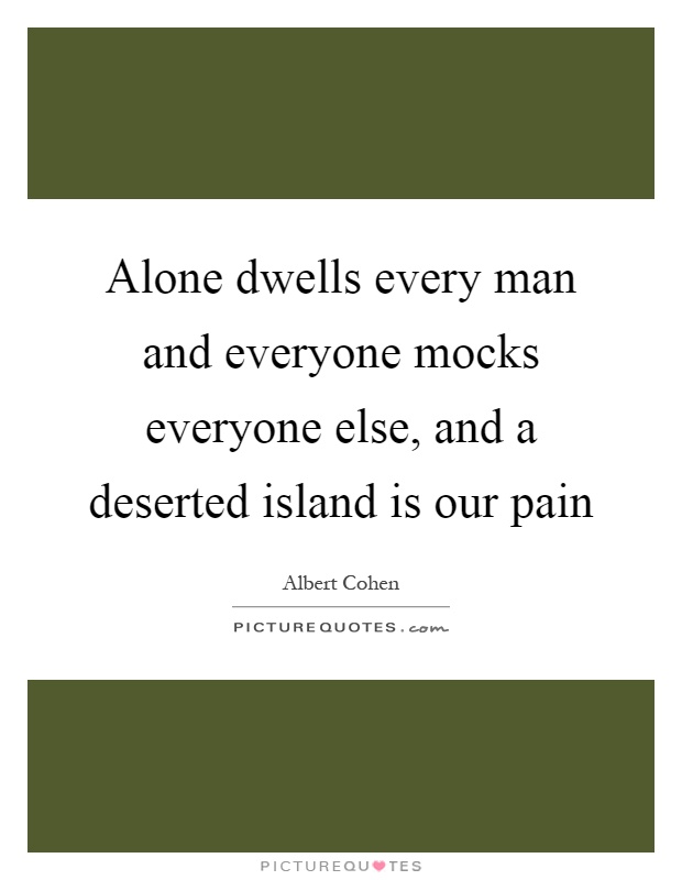 Alone dwells every man and everyone mocks everyone else, and a deserted island is our pain Picture Quote #1