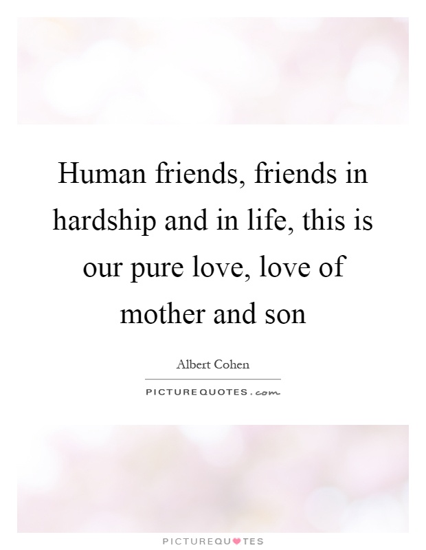 Human friends, friends in hardship and in life, this is our pure love, love of mother and son Picture Quote #1