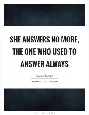 She answers no more, the one who used to answer always Picture Quote #1