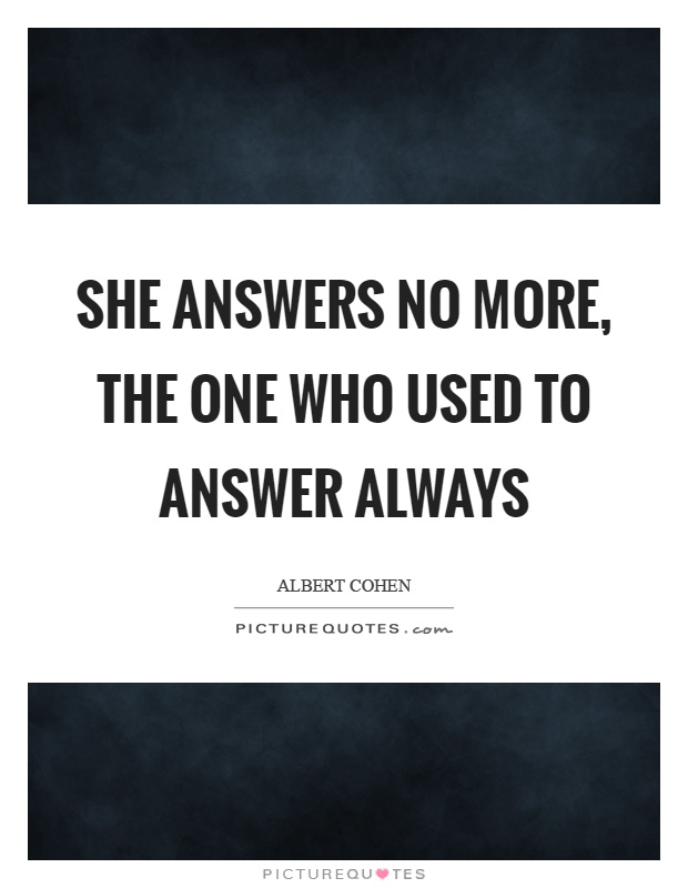She answers no more, the one who used to answer always Picture Quote #1