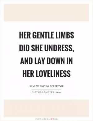 Her gentle limbs did she undress, and lay down in her loveliness Picture Quote #1