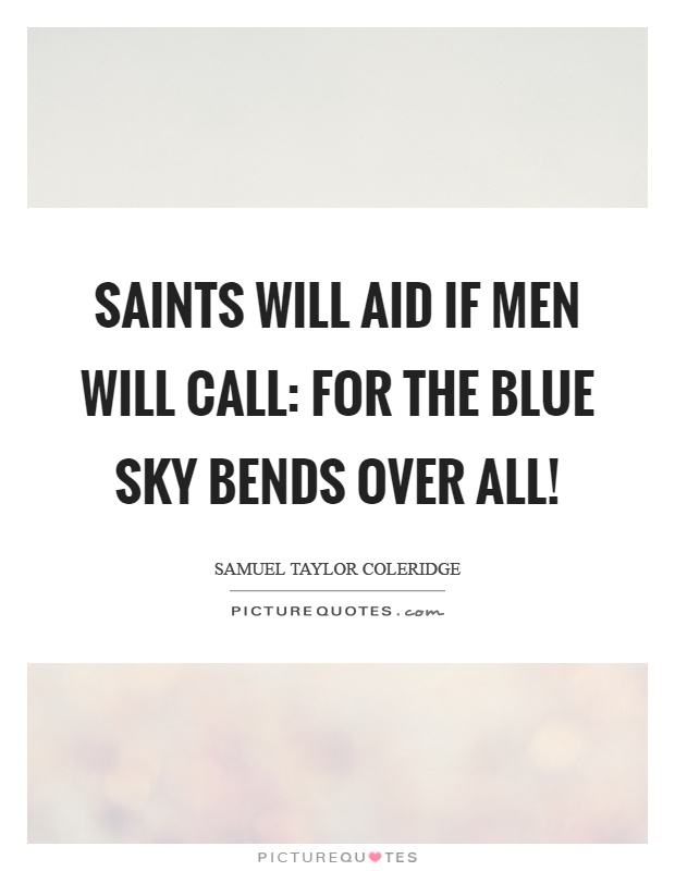 Saints will aid if men will call: For the blue sky bends over all! Picture Quote #1