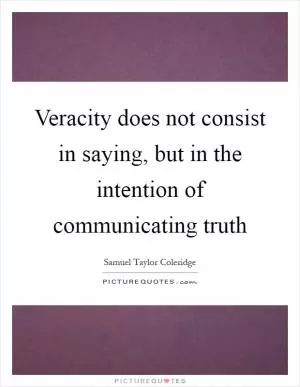 Veracity does not consist in saying, but in the intention of communicating truth Picture Quote #1