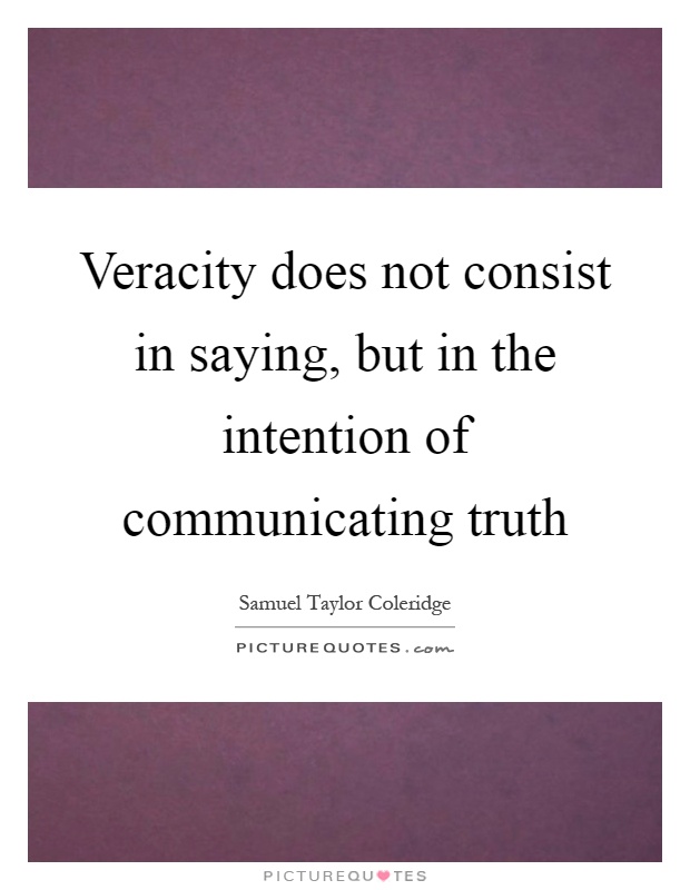 Veracity does not consist in saying, but in the intention of communicating truth Picture Quote #1
