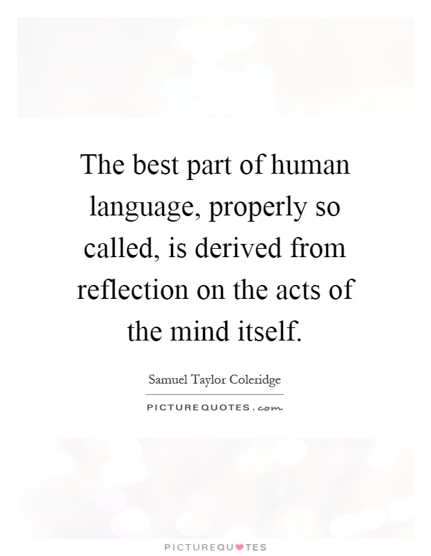 The best part of human language, properly so called, is derived from reflection on the acts of the mind itself Picture Quote #1