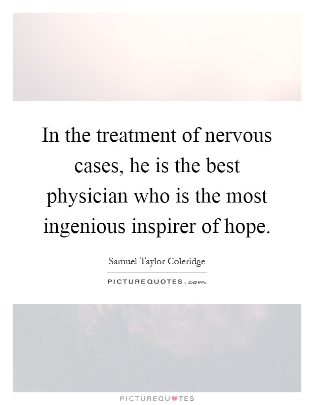 In the treatment of nervous cases, he is the best physician who is the most ingenious inspirer of hope Picture Quote #1