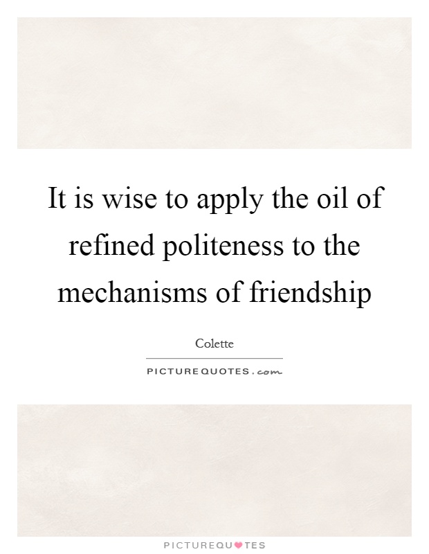 It is wise to apply the oil of refined politeness to the mechanisms of friendship Picture Quote #1