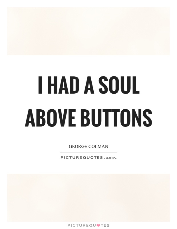 I had a soul above buttons Picture Quote #1