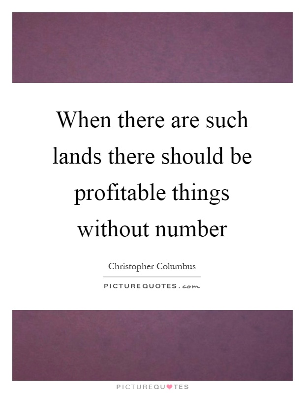When there are such lands there should be profitable things without number Picture Quote #1