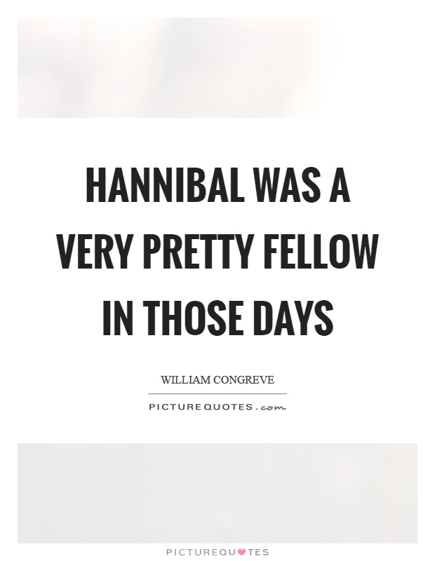 Hannibal was a very pretty fellow in those days Picture Quote #1