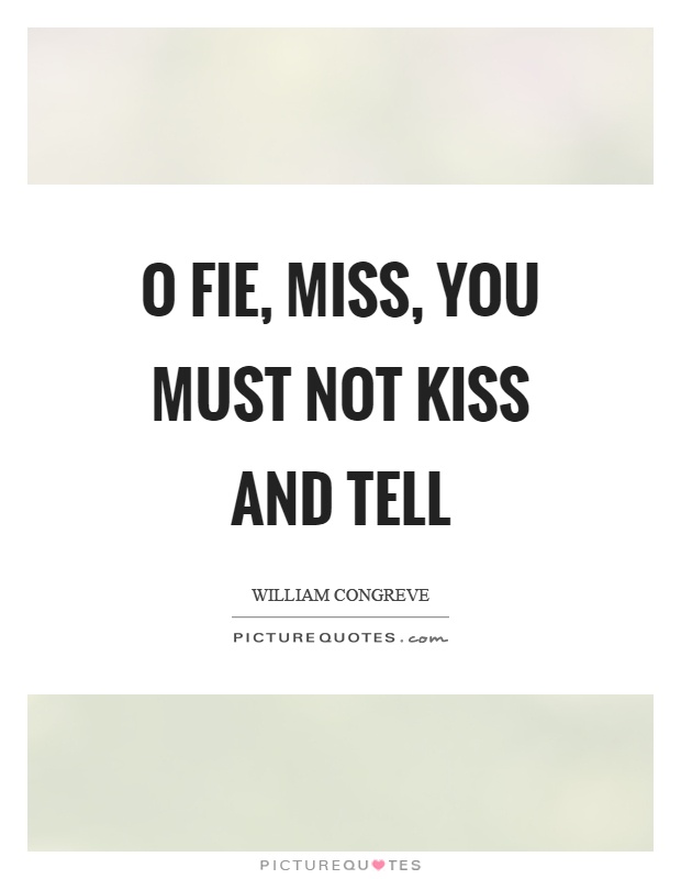O fie, miss, you must not kiss and tell Picture Quote #1