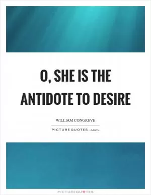 O, she is the antidote to desire Picture Quote #1