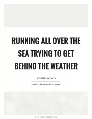 Running all over the sea trying to get behind the weather Picture Quote #1