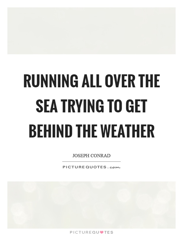 Running all over the sea trying to get behind the weather Picture Quote #1