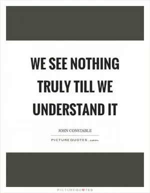 We see nothing truly till we understand it Picture Quote #1