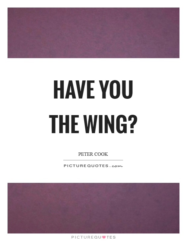 Have you the wing? Picture Quote #1