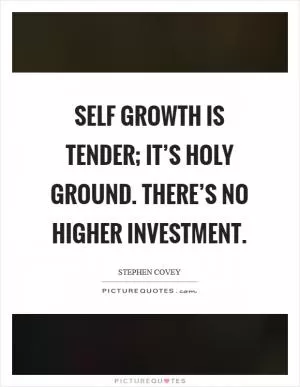 Self growth is tender; it’s holy ground. There’s no higher investment Picture Quote #1