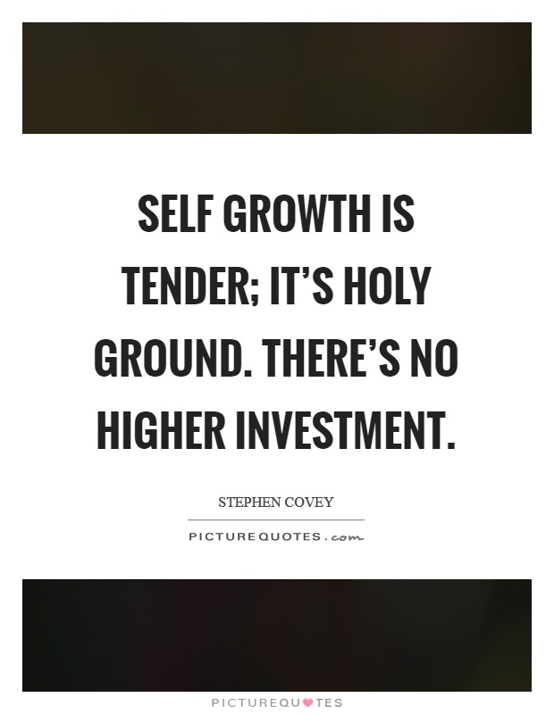 Self growth is tender; it's holy ground. There's no higher investment Picture Quote #1