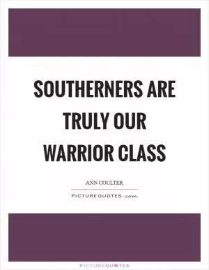 Southerners are truly our warrior class Picture Quote #1
