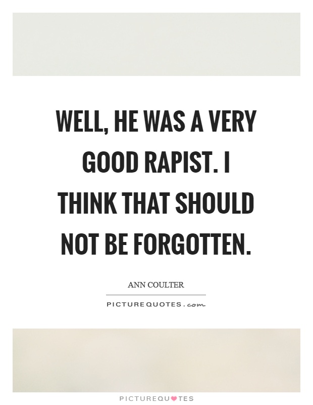 Well, he was a very good rapist. I think that should not be forgotten Picture Quote #1