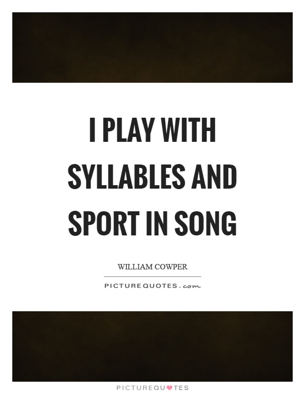 I play with syllables and sport in song Picture Quote #1