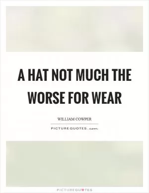 A hat not much the worse for wear Picture Quote #1