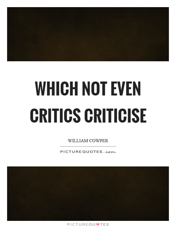 Which not even critics criticise Picture Quote #1