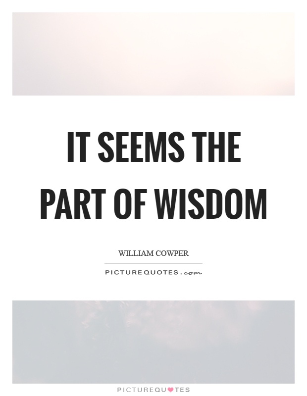 It seems the part of wisdom Picture Quote #1