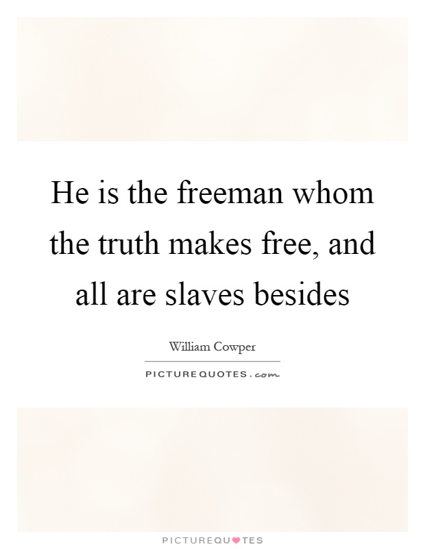 He is the freeman whom the truth makes free, and all are slaves besides Picture Quote #1