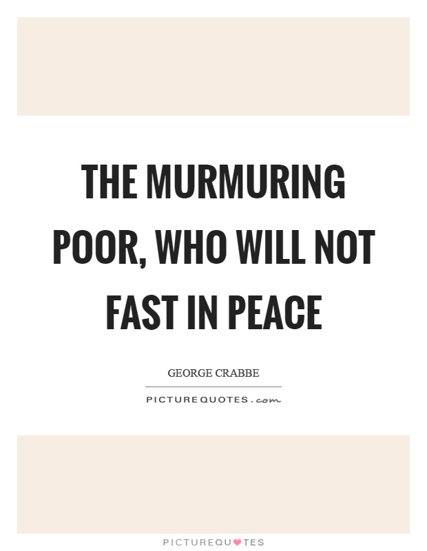 The murmuring poor, who will not fast in peace Picture Quote #1