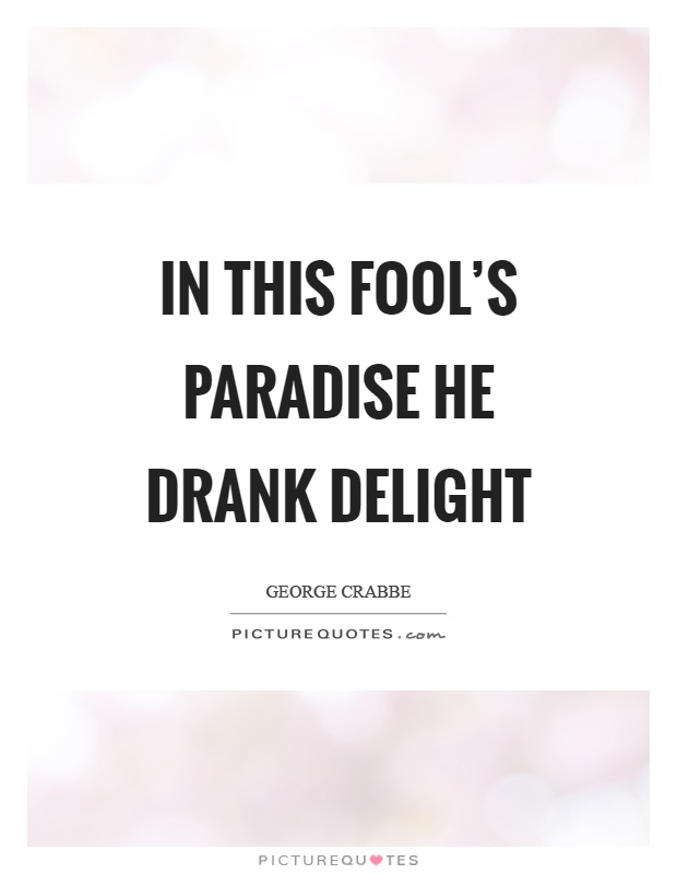In this fool's paradise he drank delight Picture Quote #1