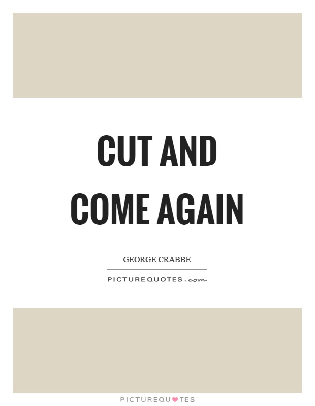 Cut and come again Picture Quote #1