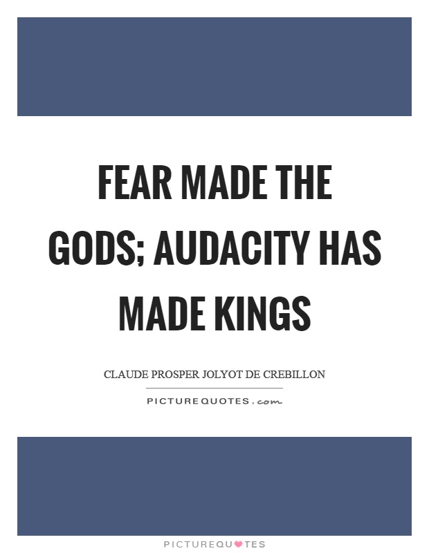 Fear made the gods; audacity has made kings Picture Quote #1