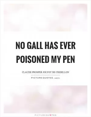 No gall has ever poisoned my pen Picture Quote #1
