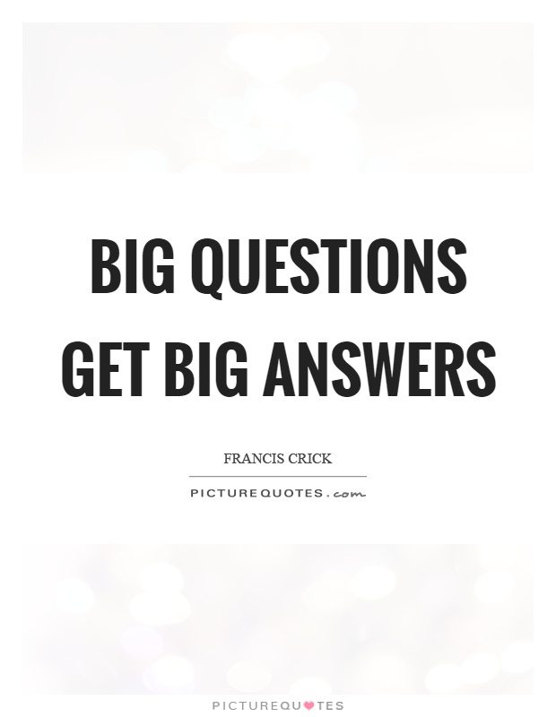 Big questions get big answers Picture Quote #1