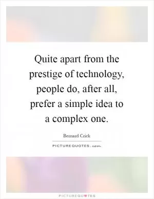 Quite apart from the prestige of technology, people do, after all, prefer a simple idea to a complex one Picture Quote #1