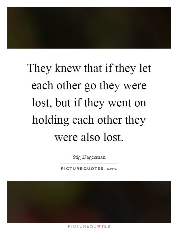 They knew that if they let each other go they were lost, but if they went on holding each other they were also lost Picture Quote #1