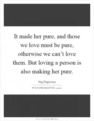 It made her pure, and those we love must be pure, otherwise we can’t love them. But loving a person is also making her pure Picture Quote #1