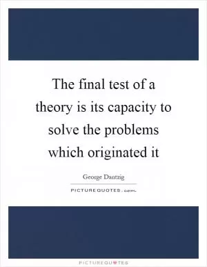 The final test of a theory is its capacity to solve the problems which originated it Picture Quote #1
