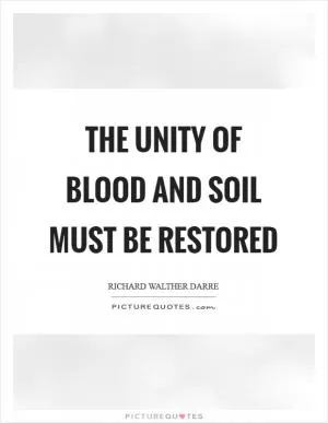 The unity of blood and soil must be restored Picture Quote #1