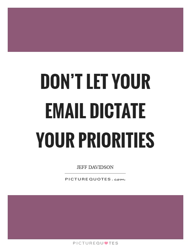 Don't let your email dictate your priorities Picture Quote #1
